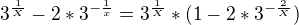 ${3^{\frac{1}{X}}-2*3^{-\frac{1}{x}}}=3^{\frac 1X}*(1-2*3^{-\frac 2 {X}})$
