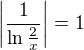 $\left|\frac{1}{\ln \frac{2}{x}}\right|=1$