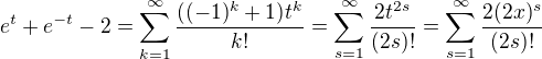 kopírovat do textarea $e^t+e^{-t}-2=\sum_{k=1}^{\infty } \frac{((-1)^{k}+1)t^{k}}{k!}=\sum_{s=1}^{\infty}\frac{2t^{2s}}{(2s)!}=\sum_{s=1}^{\infty}\frac{2(2x)^{s}}{(2s)!}$