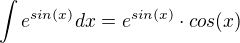 $\int e^{sin(x)}dx=e^{sin(x)}\cdot cos(x)$