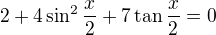 $2+4\sin^2 \frac x2+7\tan \frac x2=0$
