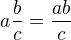 $ a\frac{b}{c}=\frac{ab}{c}$