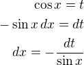 $\cos x=t\\-\sin x\,dx=dt\\dx=-\frac{dt}{\sin x}$