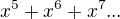 $x^{5}+x^{6}+x^{7}...$
