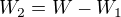 $W_{2}=W-W_{1}$