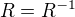 $R=R^{-1}$