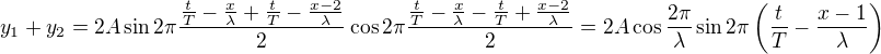 kopírovat do textarea $y_1+y_2=2A\sin2\pi\frac{\frac tT-\frac x\lambda+\frac tT-\frac{x-2}\lambda}2\cos2\pi\frac{\frac tT-\frac x\lambda-\frac tT+\frac{x-2}\lambda}2=2A\cos\frac{2\pi}\lambda\sin2\pi\left(\frac tT-\frac{x-1}\lambda\right)$
