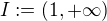 $I := (1, +\infty)$