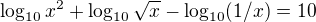 $\log_{10}x^2 +\log_{10}\sqrt{x} - \log_{10}(1/x)=10$