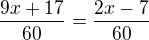$\frac{9x+17}{60}=\frac{2x-7}{60}$