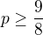 $p\ge\frac{9}{8}$
