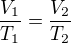 $\frac{V_1}{T_1} = \frac{V_2}{T_2}$