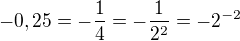 $-0,25=-\frac{1}{4}=-\frac{1}{2^{2}}=-2^{-2}$