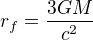 $r_{f}=\frac{3GM}{c^{2}}$