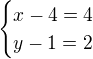 $\begin{cases}x-4=4\\y-1=2\end{cases}$