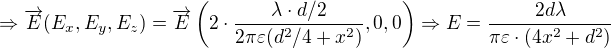 $\Rightarrow \overrightarrow{E}(E_x,E_y,E_z)=\overrightarrow{E}\left(2\cdot \frac{\lambda \cdot d/2}{2\pi\varepsilon (d^2/4+x^2)},0,0\right)\Rightarrow E = \frac{2d\lambda }{\pi \varepsilon \cdot (4x^{2}+d^{2})}$