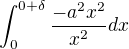$ \int_{0 }^{0+\delta} \frac{-a^{2}x^{2}}{x^{2}} dx$