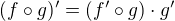 $(f\circ g)'=(f'\circ g)\cdot g'$