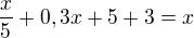$\frac x5 + 0,3x + 5 + 3 = x$