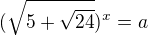 $(\sqrt{5+\sqrt{24}})^{x}=a$