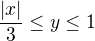$\frac{|x|}{3}\le y\le 1$