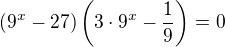 kopírovat do textarea $( 9^x-27)\left(3\cdot 9^x-\frac19\right)=0$