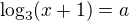 kopírovat do textarea $\log_{3}(x+1)=a$
