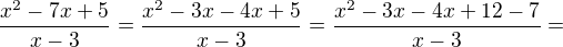 $\frac{x^2-7x+5}{x-3}=\frac{x^2-3x-4x+5}{x-3}=\frac{x^2-3x-4x+12-7}{x-3}=$