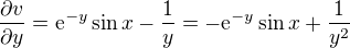$\frac{\partial v}{\partial y} = \mathrm{e}^{- y} \sin x-\frac{1}{y}=\mathrm{-e}^{-y} \sin x+\frac{1}{y^2}$