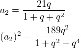 $a_2=\frac{21q}{1+q+q^2}\nl(a_2)^2=\frac{189q^2}{1+q^2+q^4}$