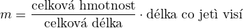 $m=\frac{\text{celkov� hmotnost}}{\text{celkov� d�lka}}\cdot \text{d�lka co je�t� vis�}$