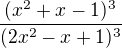 $\frac{(x^2+x-1)^3}{(2x^2-x+1)^3}$