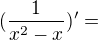 $(\frac{1}{x^{2}-x})'=$