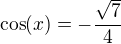 $\cos(x)=-\frac{\sqrt{7}}{4}$