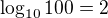 $\log_{10}100=2$