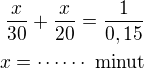 $\frac{x}{30}+\frac{x}{20}=\frac{1}{0,15}\\x=\cdots\cdots\,\,\rm{minut}$