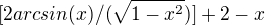 $[2arcsin(x)/(\sqrt{1-x^2})]+2-x$