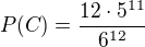 $P(C)=\frac{12 \cdot 5^{11}}{6^{12}}$