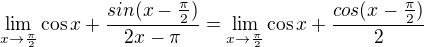 $\lim_{x\to\frac \pi2}\cos x+\frac{sin(x-\frac{\pi}{2} )}{2x-\pi}=\lim_{x\to\frac \pi2}\cos x+\frac{cos(x-\frac{\pi}{2} )}{2}$