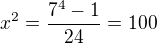 $x^{2}=\frac{7^{4}-1}{24}=100$