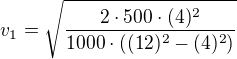 $v_{1}=\sqrt{\frac{2\cdot 500\cdot (4)^{2}}{1000\cdot ((12)^{2}-(4)^{2})}}$