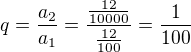 $q=\frac{a_2}{a_1}=\frac{\frac{12}{10000}}{\frac{12}{100}}=\frac{1}{100}$