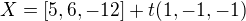$X=[5,6,-12]+t(1,-1,-1)$