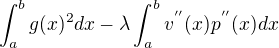$\int_{a}^{b}g(x)^2dx-\lambda\int_{a}^{b}v^{''}(x)p^{''}(x)dx$