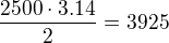$\frac{2500\cdot 3.14}{2}=3925$