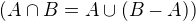 $(A\cap B=A\cup (B-A))$
