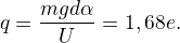 $q = \frac{mgd \tg \alpha}{U} = 1,68e.$