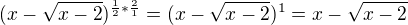 $(x-\sqrt{x-2})^{\frac{1}{2}*\frac{2}{1}}=(x-\sqrt{x-2})^{1}=x-\sqrt{x-2}$