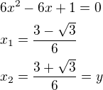 $6x^2-6x+1=0\nlx_1=\frac{3-\sqrt 3}{6}\nlx_2=\frac{3+\sqrt 3}{6}=y$