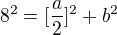 $8^2=[\frac{a}{2}]^2 + b^2$